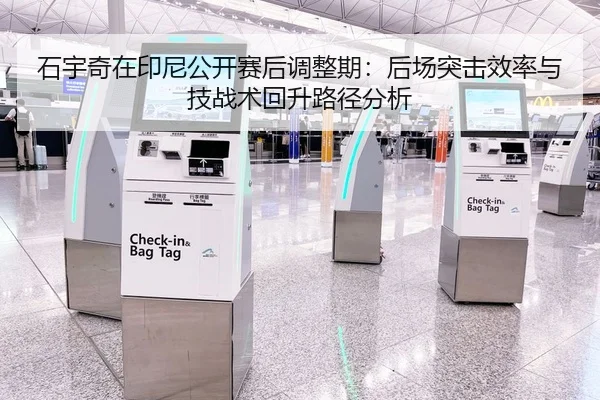 石宇奇在印尼公开赛后调整期：后场突击效率与技战术回升路径分析